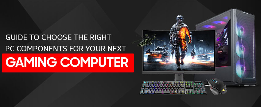 Guide To Choose the Right PC Components for Your Next Gaming Computer